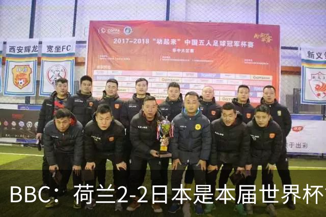 BBC：荷兰2-2日本是本届世界杯第一场准时开球的比赛